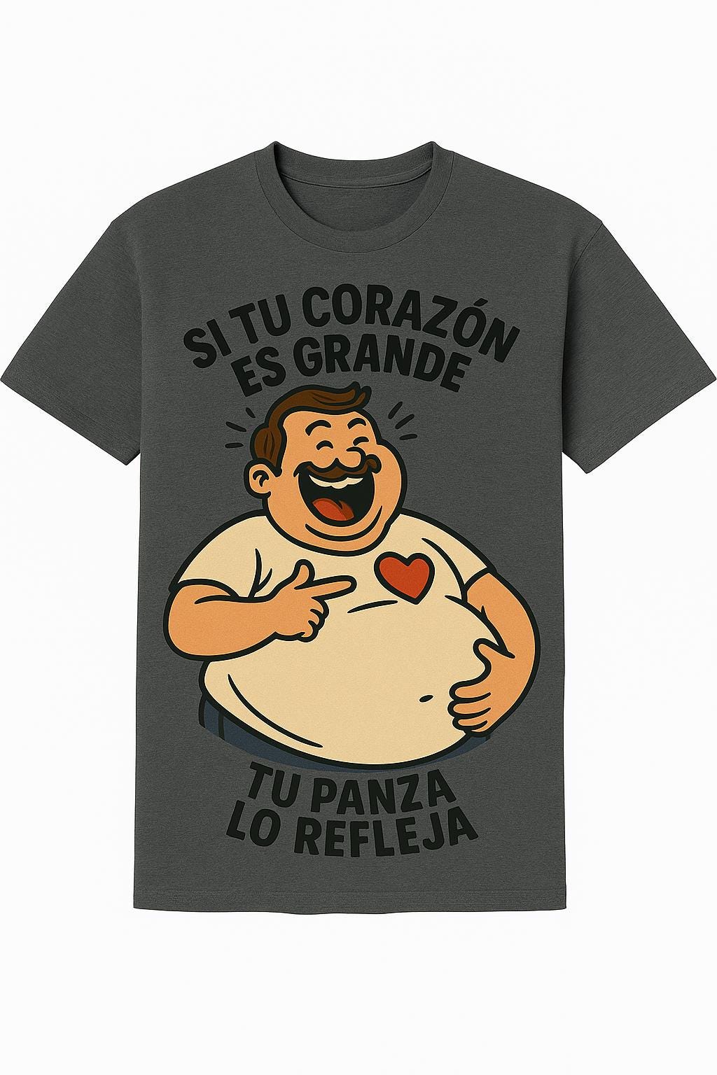 Si Tu Corazón Es Grande, Tu Panza Lo Refleja T-Shirt